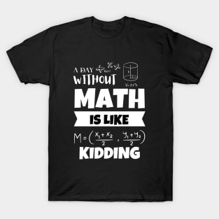 A Day without MATH is like Kidding T-Shirt